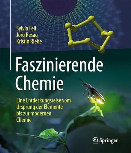 Faszinierende Chemie: Eine Entdeckungsreise vom Ursprung der Elemente bis zur modernen Chemie Feil, Sylvia; Resag, Jörg and Riebe, Kristin