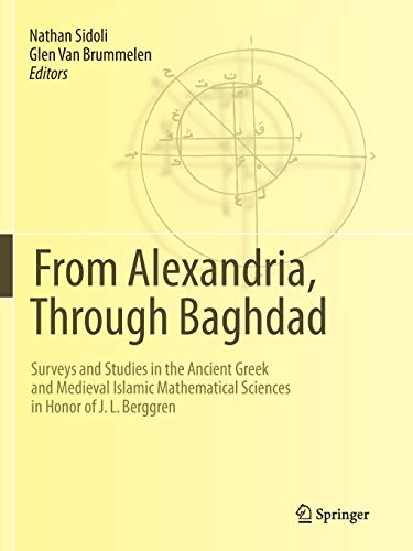9783662507483: From Alexandria, Through Baghdad: Surveys and Studies in the Ancient Greek and Medieval Islamic Mathematical Sciences in Honor of J.L. Berggren