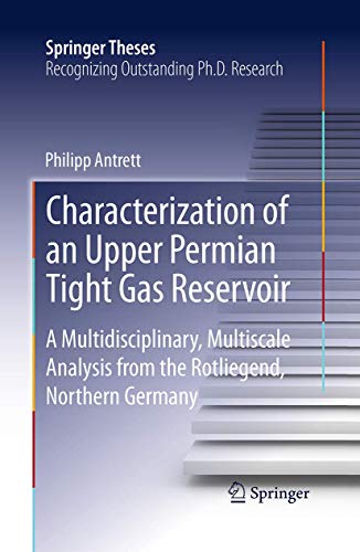 Characterization of an Upper Permian Tight Gas Reservoir: A Multidisciplinary, Multiscale Analysis from the Rotliegend, Northern Germany (Springer Theses) - Antrett, Philipp