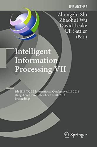 Stock image for Intelligent Information Processing VII: 8th IFIP TC 12 International Conference, IIP 2014, Hangzhou, China, October 17-20, 2014, Proceedings (IFIP . and Communication Technology, 432) for sale by Mispah books