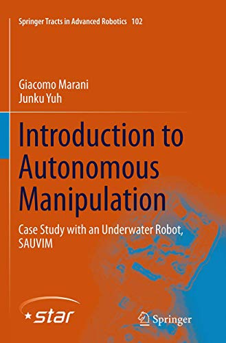 Introduction to Autonomous Manipulation: Case Study with an Underwater Robot, SAUVIM (Springer Tracts in Advanced Robotics) - Marani, Giacomo; Yuh, Junku