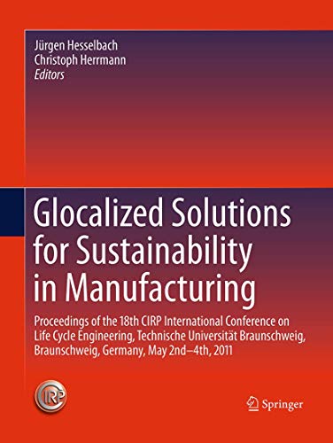 Beispielbild fr Glocalized Solutions for Sustainability in Manufacturing: Proceedings of the 18th CIRP International Conference on Life Cycle Engineering, Technische . Braunschweig, Germany, May 2nd - 4th, 2011 zum Verkauf von Lucky's Textbooks