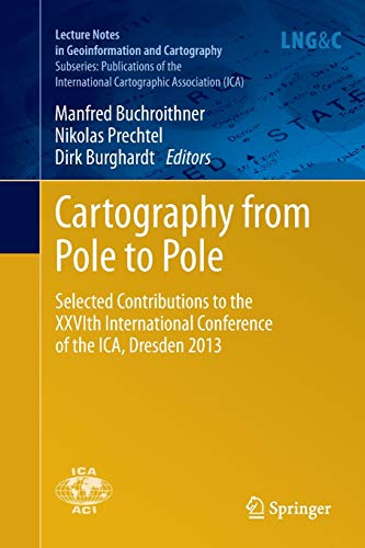 9783662522196: Cartography from Pole to Pole: Selected Contributions to the XXVIth International Conference of the ICA, Dresden 2013 (Lecture Notes in Geoinformation and Cartography)