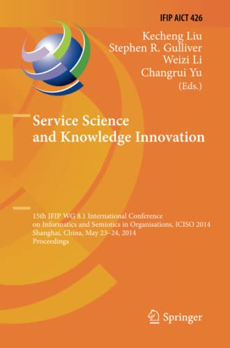 Stock image for Service Science and Knowledge Innovation: 15th Ifip Wg 8.1 International Conference on Informatics and Semiotics in Organisations, Iciso 2014, Shanghai, China, May 23-24, 2014, Proceedings for sale by Revaluation Books