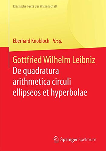 9783662528020: Gottfried Wilhelm Leibniz: De quadratura arithmetica circuli ellipseos et hyperbolae cujus corollarium est trigonometria sine tabulis (Klassische Texte der Wissenschaft)