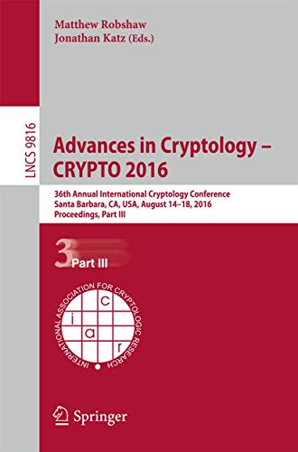 Advances in Cryptology - CRYPTO 2016 : 36th Annual International Cryptology Conference, Santa Barbara, CA, USA, August 14-18, 2016, Proceedings, Part III - Jonathan Katz