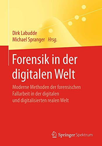 9783662538005: Forensik in der digitalen Welt: Moderne Methoden der forensischen Fallarbeit in der digitalen und digitalisierten realen Welt