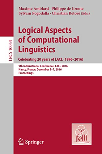 Stock image for Logical Aspects of Computational Linguistics. Celebrating 20 Years of LACL (1996?2016): 9th International Conference, LACL 2016, Nancy, France, . (Lecture Notes in Computer Science, 10054) for sale by Lucky's Textbooks