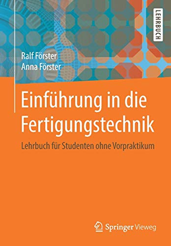 Einführung in die Fertigungstechnik : Lehrbuch für Studenten ohne Vorpraktikum - Ralf Förster