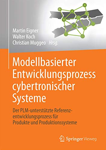 Modellbasierter Entwicklungsprozess cybertronischer Systeme : Der PLM-unterstützte Referenzentwicklungsprozess für Produkte und Produktionssysteme - Martin Eigner