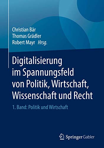 9783662557198: Digitalisierung im Spannungsfeld von Politik, Wirtschaft, Wissenschaft und Recht: 1. Band: Politik und Wirtschaft