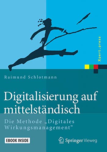 Beispielbild fr Digitalisierung auf mittelstndisch: Die Methode Digitales Wirkungsmanagement (Xpert.press) zum Verkauf von medimops