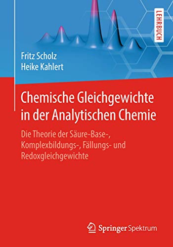 Beispielbild fr Chemische Gleichgewichte in der Analytischen Chemie: Die Theorie der Sure-Base-, Komplexbildungs-, Fllungs- und Redoxgleichgewichte zum Verkauf von medimops