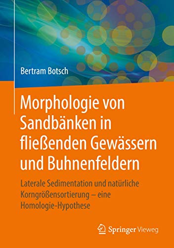 Imagen de archivo de Morphologie von Sandbnken in flieenden Gewssern und Buhnenfeldern: Laterale Sedimentation und natrliche Korngrensortierung   eine Homologie-Hypothese a la venta por Revaluation Books