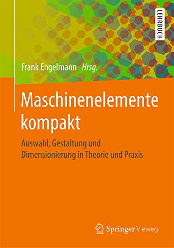 Stock image for Maschinenelemente kompakt: Auswahl, Gestaltung und Dimensionierung in Theorie und Praxis for sale by medimops