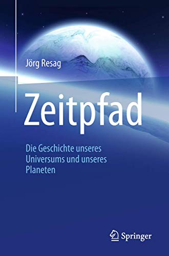 Zeitpfad : Die Geschichte unseres Universums und unseres Planeten - Jörg Resag