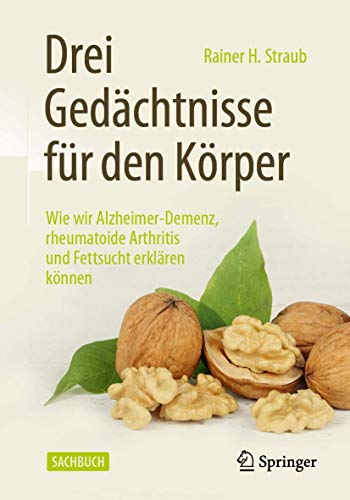 Drei Gedächtnisse für den Körper: Wie wir Alzheimer-Demenz, rheumatoide Arthritis und Fettsucht erklären können (German Edition) - Straub, Rainer H.