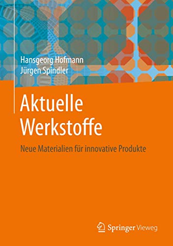 Aktuelle Werkstoffe : Neue Materialien für innovative Produkte - Jürgen Spindler