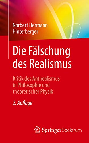 9783662595114: Die Flschung des Realismus: Kritik des Antirealismus in Philosophie und theoretischer Physik