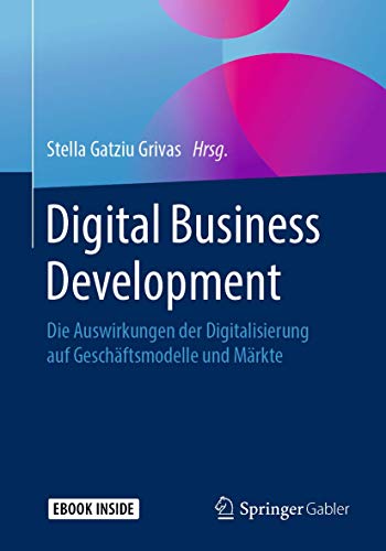 Beispielbild fr Digital Business Development: Die Auswirkungen der Digitalisierung auf Geschftsmodelle und Mrkte zum Verkauf von medimops
