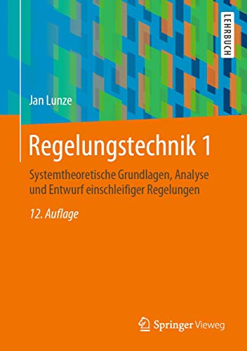 Regelungstechnik 1 : Systemtheoretische Grundlagen, Analyse und Entwurf einschleifiger Regelungen - Jan Lunze