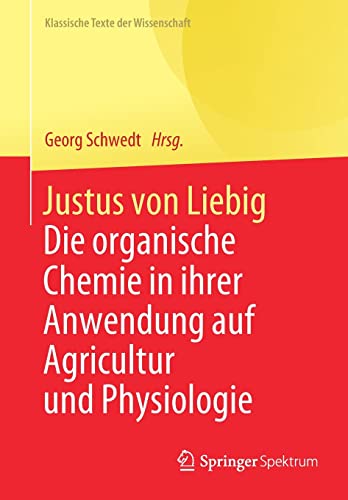 9783662621493: Justus von Liebig: Die organische Chemie in ihrer Anwendung auf Agricultur und Physiologie (Klassische Texte der Wissenschaft)