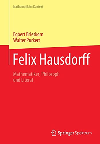 Stock image for Felix Hausdorff: Mathematiker, Philosoph und Literat (Mathematik im Kontext) (German Edition) for sale by GF Books, Inc.
