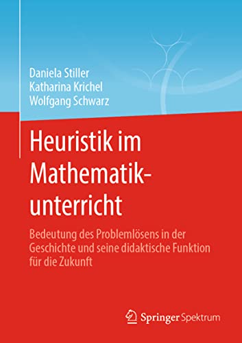 9783662637517: Heuristik im Mathematikunterricht: Bedeutung des Problemlsens in der Geschichte und seine didaktische Funktion fr die Zukunft
