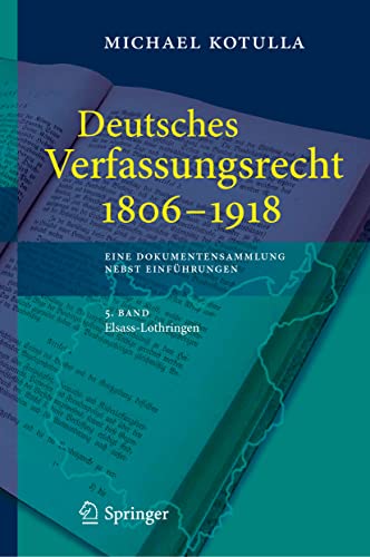 Stock image for Deutsches Verfassungsrecht 1806 - 1918: Eine Dokumentensammlung nebst Einfhrungen, 5. Band: Elsass-Lothringen (Deutsches Verfassungsrecht 1806-1918, 5) (German Edition) for sale by Brook Bookstore