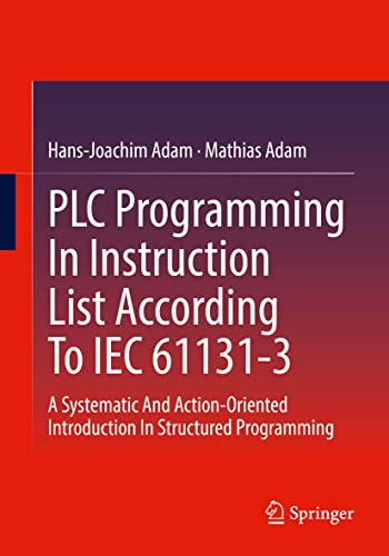 Beispielbild fr PLC Programming In Instruction List According To IEC 61131-3 : A Systematic And Action-Oriented Introduction In Structured Programming zum Verkauf von Buchpark