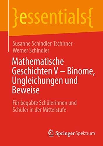 Stock image for Mathematische Geschichten V ? Binome, Ungleichungen und Beweise: Fr begabte Schlerinnen und Schler in der Mittelstufe (essentials) (German Edition) for sale by GF Books, Inc.