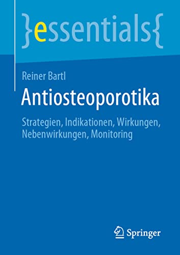 Stock image for Antiosteoporotika: Strategien, Indikationen, Wirkungen, Nebenwirkungen, Monitoring (essentials) (German Edition) for sale by Book Deals