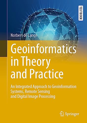 9783662657577: Geoinformatics in Theory and Practice: An Integrated Approach to Geoinformation Systems, Remote Sensing and Digital Image Processing (Springer Textbooks in Earth Sciences, Geography and Environment)