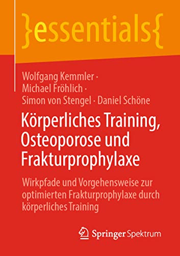 Imagen de archivo de Krperliches Training, Osteoporose und Frakturprophylaxe: Wirkpfade und Vorgehensweise zur optimierten Frakturprophylaxe durch krperliches Training (essentials) (German Edition) a la venta por Books Unplugged