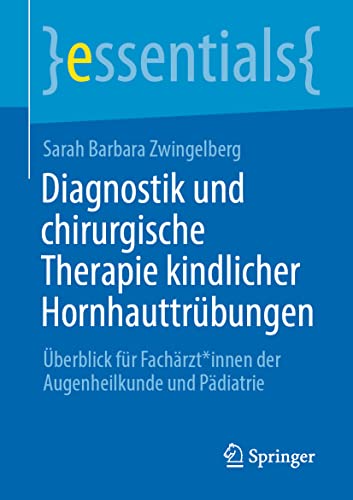 Stock image for Diagnostik und chirurgische Therapie kindlicher Hornhauttrbungen: berblick fr Fachrzt*innen der Augenheilkunde und Pdiatrie (essentials) (German Edition) for sale by GF Books, Inc.