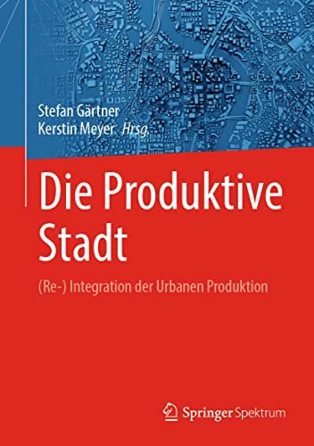 9783662667705: Die Produktive Stadt: (Re-) Integration der Urbanen Produktion