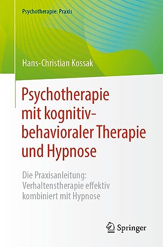 9783662670958: Psychotherapie mit kognitiv-behavioraler Therapie und Hypnose: Die Praxisanleitung: Verhaltenstherapie effektiv kombiniert mit Hypnose (Psychotherapie: Praxis)