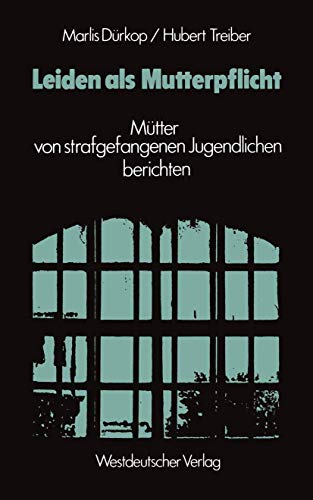 9783663017042: Leiden als Mutterpflicht: Mtter von strafgefangenen Jugendlichen berichten (German Edition)