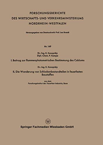 9783663032557: I. Beitrag zur flammenphotometrischen Bestimmung des Calciums. II. Die Wanderung von Schlackenbestandteilen in feuerfesten Baustoffen: 149 ... und Verkehrsministeriums Nordrhein-Westfalen)