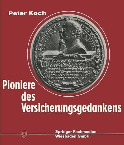 Pioniere des Versicherungsgedankens : 300 Jahre Versicherungsgeschichte in Lebensbildern. 1550¿1850 - Peter Koch