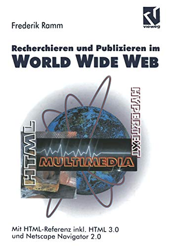 Stock image for Recherchieren Und Publizieren Im World Wide Web: Mit HTML-Referenz Inkl. HTML 3.0 Und Netscape Navigator 2.0 for sale by Chiron Media