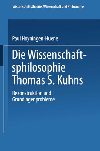 9783663079552: Die Wissenschaftsphilosophie Thomas S. Kuhns: Rekonstruktion und Grundlagenprobleme (Wissenschaftstheorie, Wissenschaft und Philosophie) (German Edition)