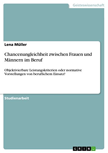 9783668005600: Chancenungleichheit zwischen Frauen und Mnnern im Beruf: Objektivierbare Leistungskriterien oder normative Vorstellungen von beruflichem Einsatz?