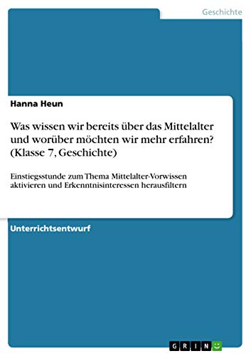 9783668006997: Was wissen wir bereits ber das Mittelalter und worber mchten wir mehr erfahren? (Klasse 7, Geschichte): Einstiegsstunde zum Thema ... und Erkenntnisinteressen herausfiltern