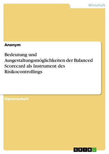 9783668010444: Bedeutung und Ausgestaltungsmglichkeiten der Balanced Scorecard als Instrument des Risikocontrollings (German Edition)