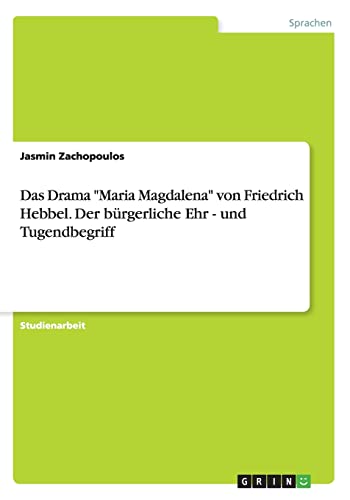 Beispielbild fr Das Drama "Maria Magdalena" von Friedrich Hebbel. Der brgerliche Ehr - und Tugendbegriff zum Verkauf von Buchpark