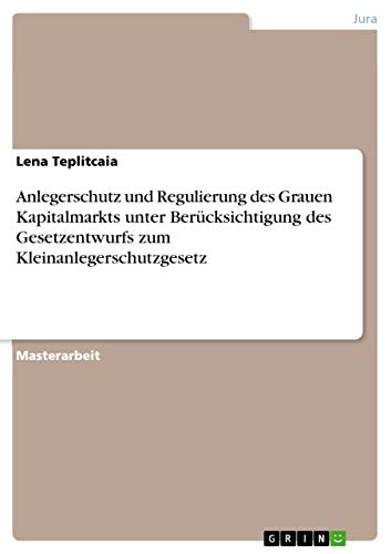 Stock image for Anlegerschutz und Regulierung des Grauen Kapitalmarkts unter Bercksichtigung des Gesetzentwurfs zum Kleinanlegerschutzgesetz (German Edition) for sale by Mispah books