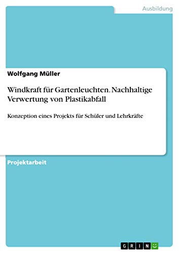 Beispielbild fr Windkraft fr Gartenleuchten. Nachhaltige Verwertung von Plastikabfall: Konzeption eines Projekts fr Schler und Lehrkrfte zum Verkauf von medimops