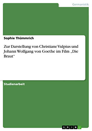 9783668026155: Zur Darstellung von Christiane Vulpius und Johann Wolfgang von Goethe im Film „Die Braut