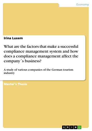 Stock image for What are the factors that make a successful compliance management system and how does a compliance management affect the company s business: A study . companies of the German tourism industry for sale by Mispah books